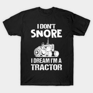 I Don_t Snore I Dream I_m A Tractor T-shirt Funny Farmer T-Shirt